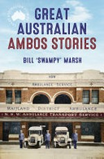 Great Australian ambos stories / Bill 'Swampy" Marsh.