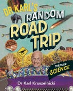Dr Karl's random road trip through science / Dr. Karl Kruszelnicki ; collages & illustrations by Pilar Costabel ; design by Lisa Reidy.