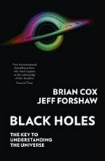 Black holes : the key to understanding the universe / Brian Cox, Jeff Forshaw.
