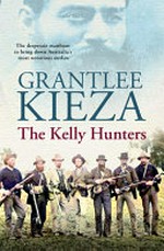 The Kelly hunters / Grantlee Kieza.