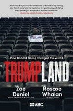 Greetings from Trumpland : how an unprecedented presidency changed everything / Zoe Daniel, Roscoe Whalan.