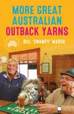 More great Australian outback yarns / Bill 'Swampy" Marsh.