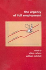 The urgency of full employment / edited by Ellen Carlson, William Mitchell.