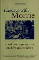 Tuesdays with Morrie : an old man, a young man, and life's greatest lesson / Mitch Albom.