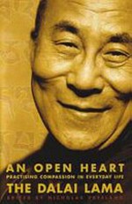 An open heart : practicing compassion in everyday life / by the Dalai Lama ; edited by Nicholas Vreeland ; afterword by Khyongla Rato and Richard Gere.