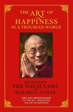 Art of happiness in a troubled world / His Holiness the Dalai Lama and Howard C. Cutler.