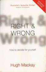 Right & wrong : how to decide for yourself / Hugh Mackay.
