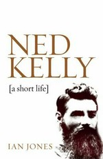Ned Kelly : a short life / Ian Jones.