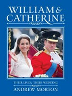 William & Catherine : their lives, their wedding / Andrew Morton.