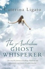 The Australian ghost whisperer / Caterina Ligato.