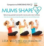 Mums shape up / Lisa Westlake ; with photography by Bronwyn Kidd.