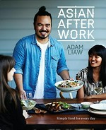 Asian after work : simple food for every day / Adam Liaw.