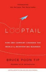 Looptail : how one company changed the world by reinventing business / Bruce Poon Tip.