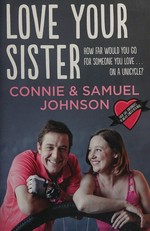 Love your sister : how far would you go for someone you love...on a unicycle? / Connie & Samuel Johnson.