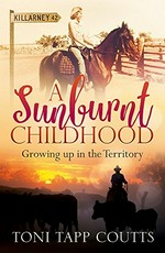 A sunburnt childhood : growing up in the Territory / Toni Tapp Coutts.