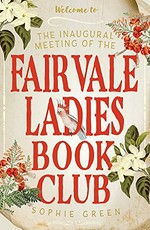 The inaugural meeting of the Fairvale Ladies Book Club / Sophie Green.