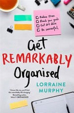 Get remarkably organised / Lorraine Murphy.
