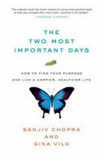 The two most important days : how to find your purpose and live a happier, healthier life / Sanjiv Chopra and Gina Vild.