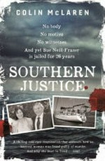 Southern justice : a chilling cold case examination that uncovers how an innocent Australian woman was found guilty of murder. And why she must be freed... now! / Colin McLaren.