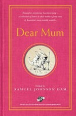Dear Mum / edited by Samuel Johnson OAM ; illustrated by Shaun Tan.