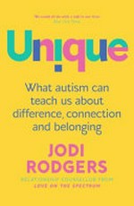 Unique : what autism can teach us about difference, connection and belonging / Jodi Rodgers.