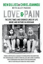 Love & pain : the epic times and crooked lines of life inside and outside Silverchair / Ben Gillies & Chris Joannou ; with Alley Pascoe.