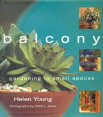 Balcony : gardening in small spaces / Helen Young ; photography by Chris L. Jones.