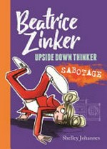 Beatrice Zinker, upside down thinker. by Shelley Johannes. Sabotage /