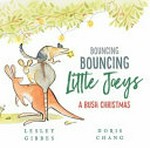 Bouncing bouncing little Joeys : a bush Christmas / Lesley Gibbes ; [illustrated by] Doris Chang.