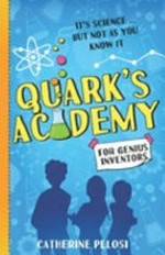 Quark's academy : for genius inventors / Catherine Pelosi.
