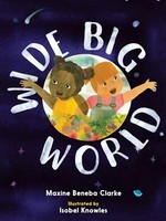 Wide big world / Maxine Beneba Clarke ; illustrated by Isobel Knowles.