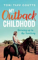 My outback childhood : growing up in the territory / Toni Tapp Coutts.