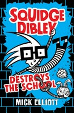 Squidge Dibley destroys the school / Mick Elliott.