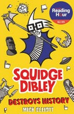Squidge Dibley destroys history / Mick Elliott.
