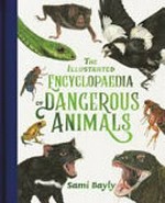 The illustrated encyclopaedia of dangerous animals / Sami Bayly.