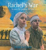 Rachel's war : the story of an Australian WWI nurse / Mark Wilson.