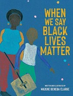 When we say Black lives matter / written and illustrated by Maxine Beneba Clarke.