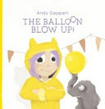 The balloon blow up! / Andy Geppert.