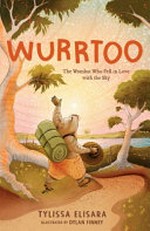 Wurrtoo : the wombat who fell in love with the sky / by Tylissa Elisara ; illustrated by Dylan Finney.