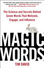 Magic words : the science and secrets behind 7 words that motivate, engage, and influence / Tim David.