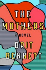 The mothers : a novel / Brit Bennett.