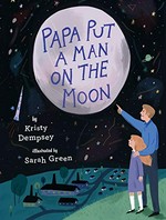 Papa put a man on the moon / by Kristy Dempsey ; illustrated by Sarah Green.