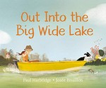 Out into the big wide lake / written by Paul Harbridge ; illustrated by Josée Bisaillon.