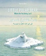 Little Polar Bear : where are you going, Lars? = Al-dub iku ṭbiy iṣaghīr : 'ilah 'ayna thahub yah dabdūb / Hans de Beer / Hans Du Bīr ; Arabic translation by Aline A. Blumetti.