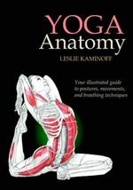 Yoga anatomy / Leslie Kaminoff ; Asana analysis by Amy Matthews ; illustrated by Sharon Ellis.
