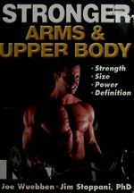 Stronger arms & upper body / Joe Wuebben, Jim Stoppani.
