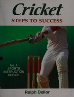 Cricket : steps to success / Ralph Dellor.