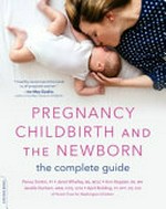 Pregnancy, childbirth and the newborn : the complete guide / Penny Simkin, Janet Whalley, Ann Keppler, Janelle Durham, April Bolding.