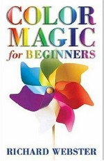 Color magic for beginners : simple techniques to brighten & empower your life / Richard Webster.