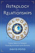Astrology and relationships : simple ways to improve your relationships with anyone / David Pond.